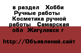  в раздел : Хобби. Ручные работы » Косметика ручной работы . Самарская обл.,Жигулевск г.